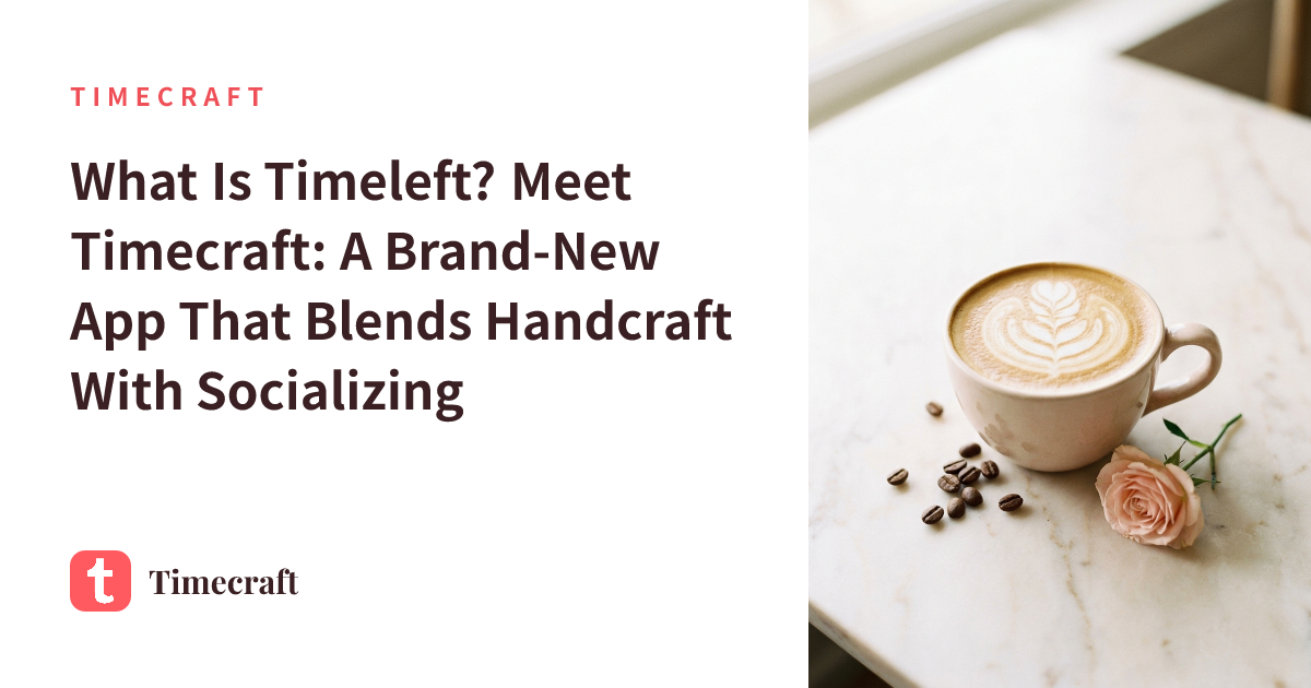 What Is Timeleft? Meet Timecraft: A Brand-New App That Blends Handcraft With Socializing