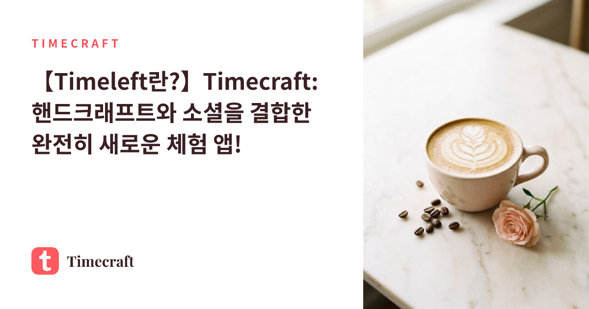 【Timeleft란?】Timecraft: 핸드크래프트와 소셜을 결합한 완전히 새로운 체험 앱!